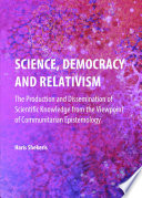 Science, Democracy and Relativism : the Production and Dissemination of Scientific Knowledge from the Viewpoint of Communitarian Epistemology.