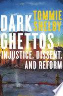 Dark ghettos : injustice, dissent, and reform / Tommie Shelby.