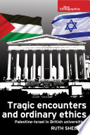 Tragic encounters and ordinary ethics : Palestine-Israel in British universities /