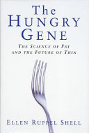 The hungry gene : the science of fat and the future of thin / by Ellen Ruppel Shell.