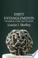 Dirty entanglements : corruption, crime, and terrorism / Louise I. Shelley.
