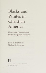 Blacks and Whites in Christian America : how racial discrimination shapes religious convictions / Jason E. Shelton and Michael O. Emerson.