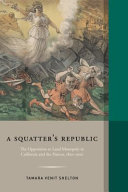 A squatter's republic : land and the politics of monopoly in California, 1850-1900 / by Tamara Venit Shelton.