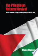 The Palestinian national revival : in the shadow of the leadership crisis, 1939-1967 /