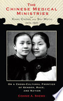 The Chinese medical ministries of Kang Cheng and Shi Meiyu, 1872-1937 on a cross-cultural frontier of gender, race, and nation /