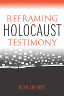 Reframing Holocaust testimony / Noah Shenker.