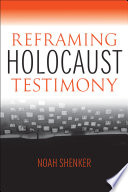 Reframing Holocaust Testimony.