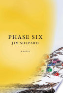 Phase six / Jim Shepard.