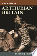 Daily life in Arthurian Britain / Deborah J. Shepherd.
