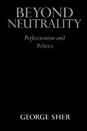 Beyond neutrality : perfectionism and politics / George Sher.