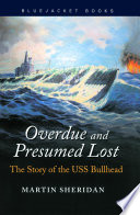 Overdue and Presumed Lost : the Story of the USS Bullhead.