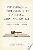 Exploring and understanding careers in criminal justice : a comprehensive guide /