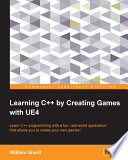 Learning C++ by creating games with UE4 : learn C++ programming with a fun, real-world application that allows you to create your own games! / William Sheriff.