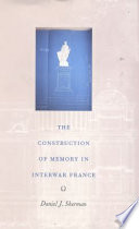 The construction of memory in interwar France / Daniel J. Sherman.