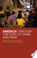 America through the eyes of China and India : television, identity, and intercultural communication in a changing world /