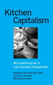 Kitchen capitalism : microenterprise in low-income households / Margaret Sherrard Sherraden, Cynthia K. Sanders, and Michael Sherraden.