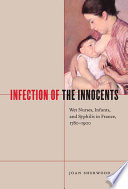 Infection of the Innocents wet nurses, infants, and syphilis in France, 1780-1900 / Joan Sherwood.