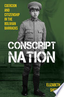 Conscript nation : coercion and citizenship in the Bolivian barracks /