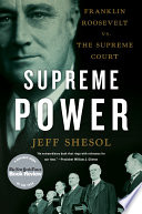 Supreme power : Franklin Roosevelt vs. the Supreme Court / Jeff Shesol.