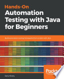 Hands-on automation testing with Java for beginners : build automation testing frameworks from scratch with Java.