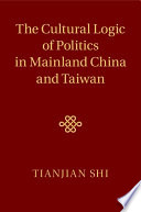 The cultural logic of politics in mainland China and Taiwan /