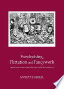 Fundraising, flirtation and fancywork : charity bazaars in nineteenth century Australia /