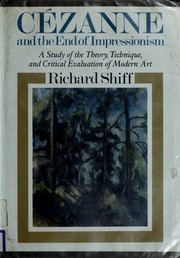 Cézanne and the end of impressionism : a study of the theory, technique, and critical evaluation of modern art / Richard Shiff.