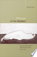 The lure of the modern : writing modernism in semicolonial China, 1917-1937 /