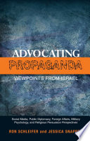 Advocating propaganda : viewpoints from Israel, social media, public diplomacy, foreign affairs, military psychology, and religious persuasion perspectives /