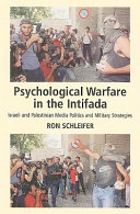 Psychological warfare in the Intifada : Israeli and Palestinian media politics and military strategies /
