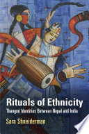 Rituals of ethnicity : Thangmi identities between Nepal and India / Sara Shneiderman.