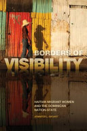 Borders of visibility : Haitian migrant women and the Dominican nation-state /