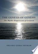 The genesis of Genesis : the mytho-empiricism of creation /