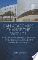 Can academics change the world? : an Israeli anthropologist's testimony on the rise and fall of a protest movement on campus /