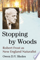 Stopping by woods : Robert Frost as New England naturalist /