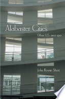 Alabaster cities : urban U.S. since 1950 / John Rennie Short.