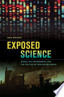 Exposed science : genes, the environment, and the politics of population health /