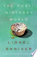 The post-birthday world / Lionel Shriver.