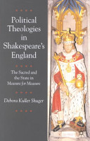Political theologies in Shakespeare's England : the sacred and the state in Measure for measure / Debora Kuller Shuger.