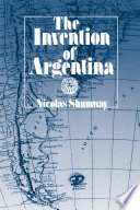 The invention of Argentina / Nicolas Shumway.