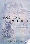 The mind of the child : child development in literature, science and medicine, 1840-1900 / by Sally Shuttleworth.