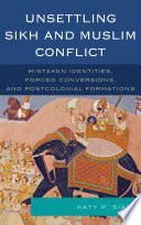 Unsettling Sikh and Muslim conflict : mistaken identities, forced conversions, and postcolonial formations /