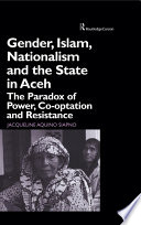 Gender, Islam, nationalism and the state in Aceh : the paradox of power, co-optation and resistance /