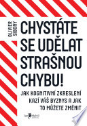 Chystáte se udělat strašnou chybu! : jak kognitivní zkreslení kazí váš byznys a jak to můžete změnit /