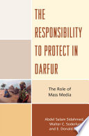 The responsibility to protect in Darfur : the role of mass media / Abdel Salam Sidahmed, Walter C. Soderlund, and E. Donald Briggs.
