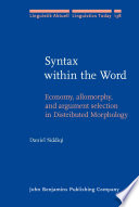 Syntax within the word : economy, allomorphy, and argument selection in distributed morphology / Daniel Siddiqi.