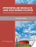 Opportunities and obstacles in large-scale biomass utilization : the role of the chemical sciences and engineering communities : a workshop summary /