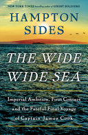 The wide wide sea : imperial ambition, first contact and the fateful final voyage of Captain James Cook /