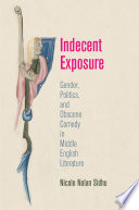 Indecent exposure : gender, politics, and obscene comedy in Middle English literature / Nicole Nolan Sidhu.