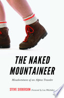 The naked mountaineer : misadventures of an Alpine traveler /